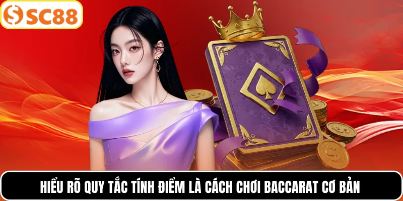 Hiểu rõ quy tắc tính điểm là cách chơi Baccarat cơ bản