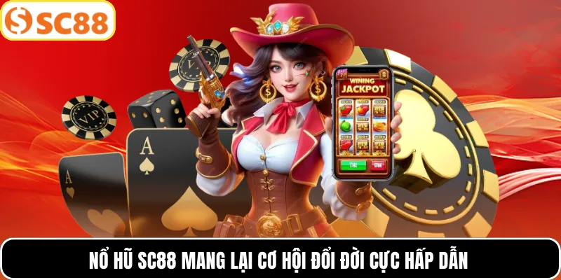 Nổ hũ SC88 mang lại cơ hội đổi đời cực hấp dẫn